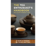 The Tea Enthusiast's Handbook: A Guide to the World's Best Teas