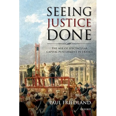Seeing Justice Done: The Age of Spectacular Capital Punishment in France
