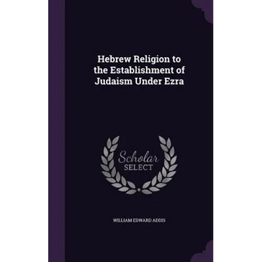 Hebrew Religion to the Establishment of Judaism Under Ezra
