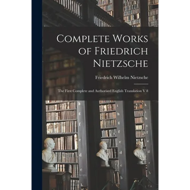 Complete Works of Friedrich Nietzsche: The First Complete and Authorised English Translation V 8