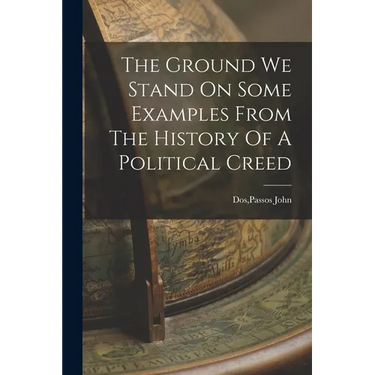 The Ground We Stand On Some Examples From The History Of A Political Creed