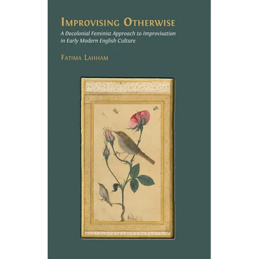 Improvising Otherwise: A Decolonial Feminist Approach to Improvisation in Early Modern English Culture