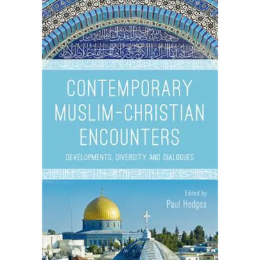 Contemporary Muslim-Christian Encounters: Developments, Diversity and Dialogues