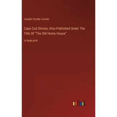 Cape Cod Stories; Also Published Under The Title Of "The Old Home House": in large print