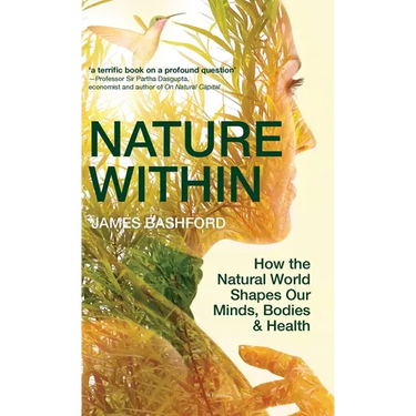 Nature Within: How the Natural World Shapes Our Minds, Bodies & Health