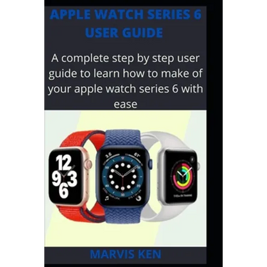 Apple watch series 6 user guide: A complete step by step user guide to learn how to make use of Apple watch series 6 with ease