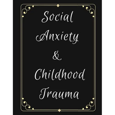 Social Anxiety and Childhood Trauma Workbook: Ideal and Perfect Gift for Social Anxiety and Childhood Trauma Workbook Best Social Anxiety and Childhoo