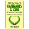 The Book of Cannabis & CBD for Beginners: The Benefits of Low Content CBD Cannabis or Without THC or Other Psychoactive Cannaboids
