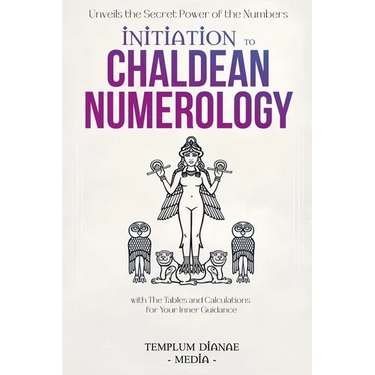 Initiation to Chaldean Numerology: Unveils the Secret Power of the Numbers, with The Tables and Calculations for Your Inner Guidance