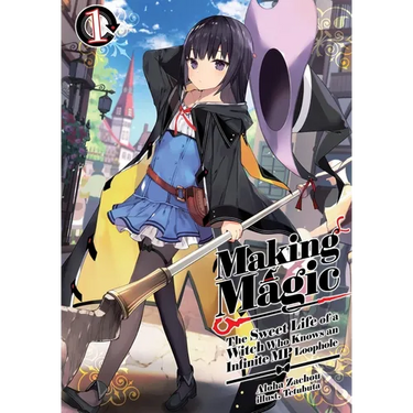 Making Magic: The Sweet Life of a Witch Who Knows an Infinite MP Loophole: Volume 1 (Light Novel)