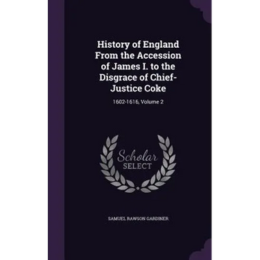 History of England From the Accession of James I. to the Disgrace of Chief-Justice Coke: 1602-1616, Volume 2