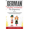 German Short Stories for Beginners Book 1: Over 100 Dialogues and Daily Used Phrases to Learn German in Your Car. Have Fun & Grow Your Vocabulary, wit