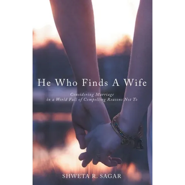 He Who Finds a Wife: Considering Marriage in a World Full of Compelling Reasons Not To