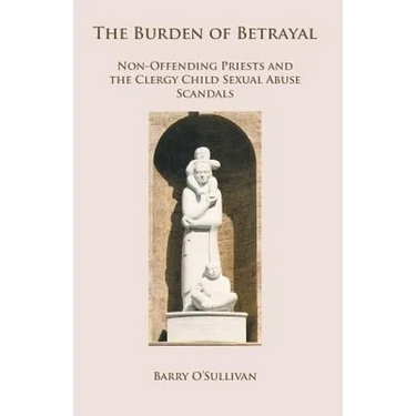 The Burden of Betrayal: Non-Offending Priests and the Clergy Child Sexual Abuse Scandals
