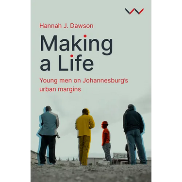 Making a Life: Young Men on Johannesburg's Urban Margins