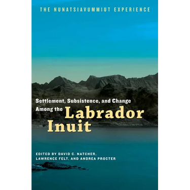 Settlement, Subsistence, and Change Among the Labrador Inuit: The Nunatsiavummiut Experience