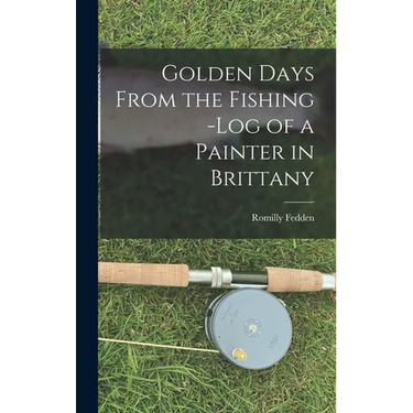 Golden Days From the Fishing -Log of a Painter in Brittany