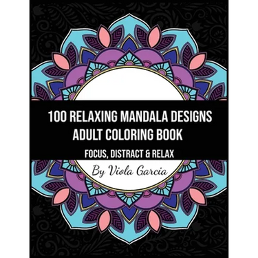 100 Relaxing Mandala Designs Adult Coloring Book - Focus, Distract and Relax: An Adult Coloring Book with Swirls, Patterns, Inspirational Designs, and