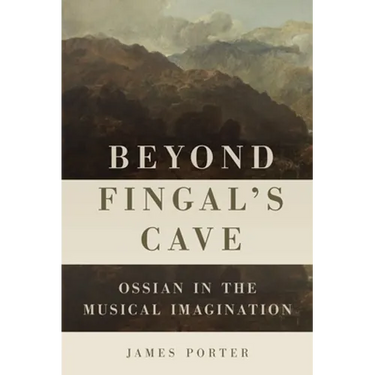 Beyond Fingal's Cave: Ossian in the Musical Imagination