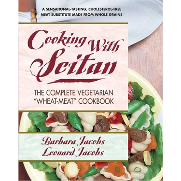 Cooking with Seitan: The Complete Vegetarian "Wheat-Meat" Cookbook