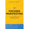 Focused Manifesting: 11 Laws of Manifestation to Master Your Mind and Attention - Stay Consistent and Attract Success in a Universe of Distractions (I