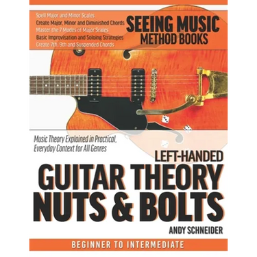 Left-Handed Guitar Theory Nuts & Bolts: Music Theory Explained in Practical, Everyday Context for All Genres