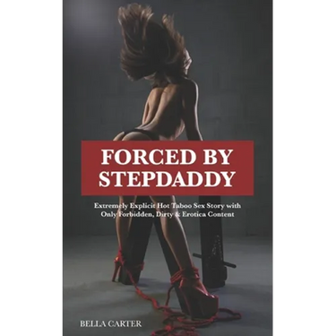 Forced by Stepdaddy: Extremely Explicit Hot Taboo Sex Story with Only Forbidden, Dirty & Erotica Content (English edition)