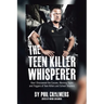 The Teen Killer Whisperer: How I Discovered the Causes, Warning Signs and Triggers of Teen Killers and School Shooters