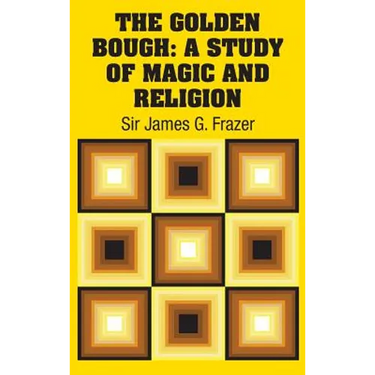 The Golden Bough: A Study of Magic and Religion