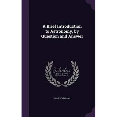 A Brief Introduction to Astronomy, by Question and Answer