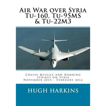 Air War over Syria - Tu-160, Tu-95MS & Tu-22M3: Cruise Missile and Bombing Strikes on Syria, November 2015 - February 2016