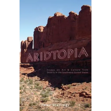 Aridtopia: Essays on Art & Culture from Deserts in the Southwest United States
