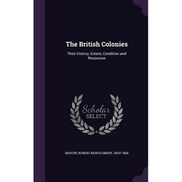 The British Colonies: Their History, Extent, Condition and Resources
