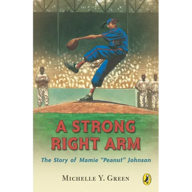 A Strong Right Arm: The Story of Mamie "Peanut" Johnson