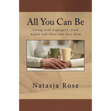 All You Can Be: Living with Asperger's, from Aspies and those who love them