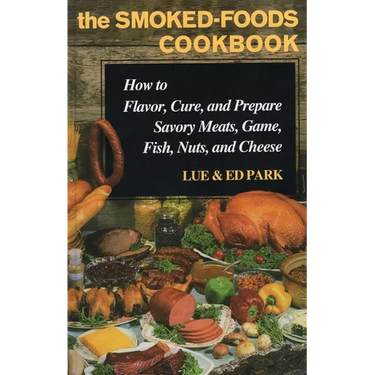 Smoked-Foods Cookbook: How to Flavor, Cure, and Prepare Savory Meats, Game, Fish, Nuts, and Cheese