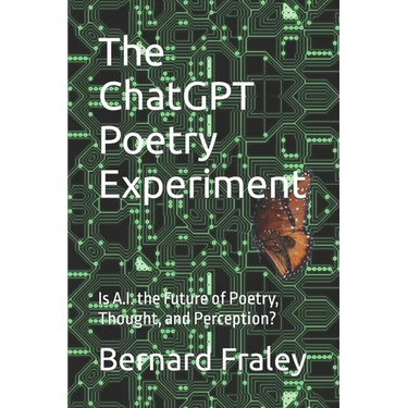 The ChatGPT Poetry Experiment: Is A.I. the Future of Poetry, Thought, and Perception?