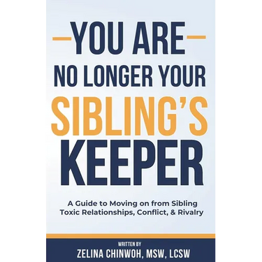 You Are No Longer Your Sibling's Keeper: A Guide to Moving on from Sibling Toxic Relationships, Conflict, & Rivalry