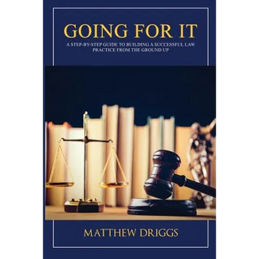 Going For It: A Step-by-Step Guide to Building a Successful Law Practice From the Ground Up