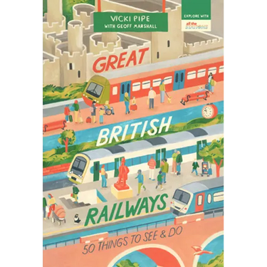 Great British Railways: 50 Things to See and Do
