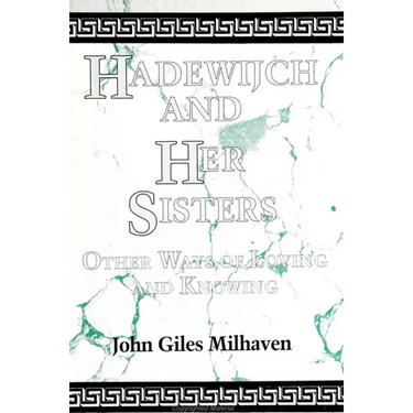 Hadewijch and Her Sisters: Other Ways of Loving and Knowing