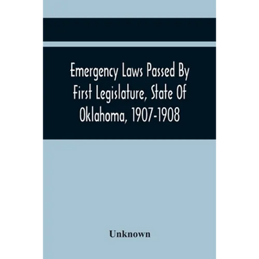 Emergency Laws Passed By First Legislature, State Of Oklahoma, 1907-1908