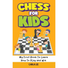 Chess for Kids: My First Book To Learn How To Play and Win: Rules, Strategies and Tactics. How To Play Chess in a Simple and Fun Way. From Begginner t