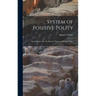 System of Positive Polity: Social Statics; Or, the Abstract Theory of Human Order