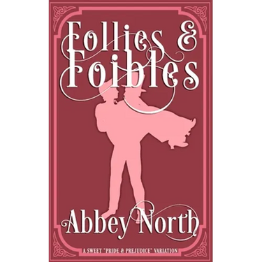 Follies & Foibles: A Sweet "Pride & Prejudice" Variation
