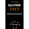 Bulletproof Diet: Gain Energy and Increase Your Health Weight Loss, Energy Boost, Bulletproof Coffee, Upgraded Diet, Well-being, Optimum Health