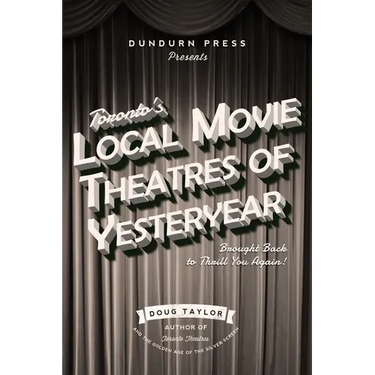 Toronto's Local Movie Theatres of Yesteryear: Brought Back to Thrill You Again