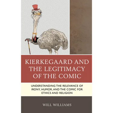 Kierkegaard and the Legitimacy of the Comic: Understanding the Relevance of Irony, Humor, and the Comic for Ethics and Religion