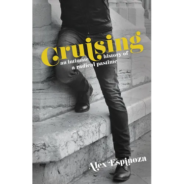 Cruising: An Intimate History of a Radical Pastime