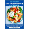 The Ultimate Multiple Sclerosis Cookbook: An Essential Guide With Quick, Nourishing And Healthy Anti-inflammatory Recipes For Relieving Symptoms And T